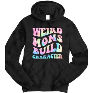 Weird Moms Build Character Mothers Day Funny For Best Mom Tie Dye Hoodie