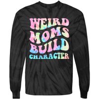 Weird Moms Build Character Mothers Day Funny For Best Mom Tie-Dye Long Sleeve Shirt