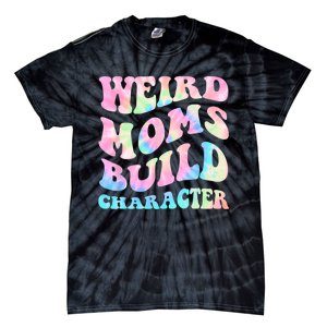 Weird Moms Build Character Mothers Day Funny For Best Mom Tie-Dye T-Shirt