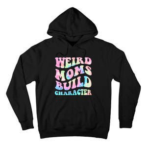 Weird Moms Build Character Mothers Day Funny For Best Mom Tall Hoodie