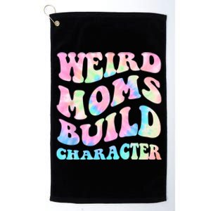 Weird Moms Build Character Mothers Day Funny For Best Mom Platinum Collection Golf Towel