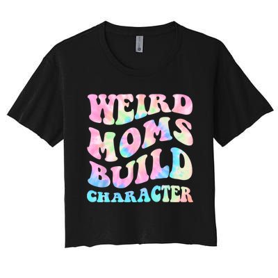 Weird Moms Build Character Mothers Day Funny For Best Mom Women's Crop Top Tee