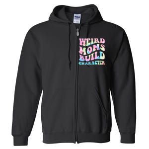 Weird Moms Build Character Mothers Day Funny For Best Mom Full Zip Hoodie