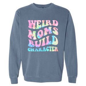 Weird Moms Build Character Mothers Day Funny For Best Mom Garment-Dyed Sweatshirt