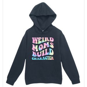 Weird Moms Build Character Mothers Day Funny For Best Mom Urban Pullover Hoodie