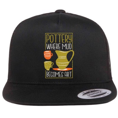 Where Mud Becomes Art, Pottery Maker And Ceramicist Flat Bill Trucker Hat