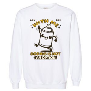 With Me Boring Is Not An Option Garment-Dyed Sweatshirt