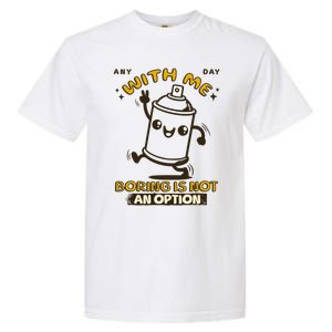 With Me Boring Is Not An Option Garment-Dyed Heavyweight T-Shirt