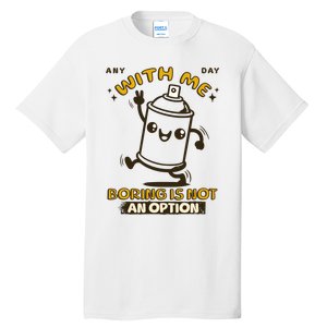 With Me Boring Is Not An Option Tall T-Shirt