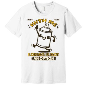 With Me Boring Is Not An Option Premium T-Shirt