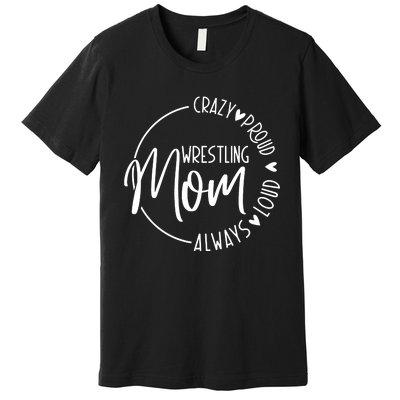 Wrestling Mom Crazy Loud And Always Proud Premium T-Shirt