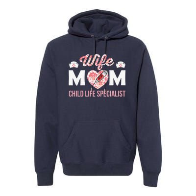 Wife Mom Child Life Specialist Mothers Day Women For Nurses Premium Hoodie