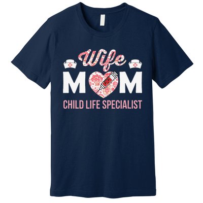 Wife Mom Child Life Specialist Mothers Day Women For Nurses Premium T-Shirt