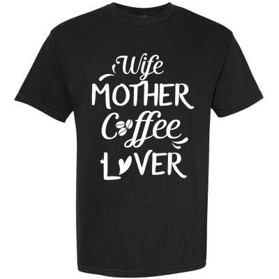 Wife Mother Coffee Lover Great Gift For Moms Meaningful Gift Garment-Dyed Heavyweight T-Shirt