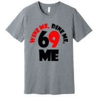 Wine Me Dine Me 69 Me Premium T-Shirt