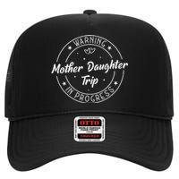 Warning Mother Daughter Trip In Progress Trip with Mom High Crown Mesh Back Trucker Hat