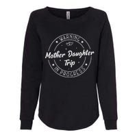 Warning Mother Daughter Trip In Progress Trip with Mom Womens California Wash Sweatshirt