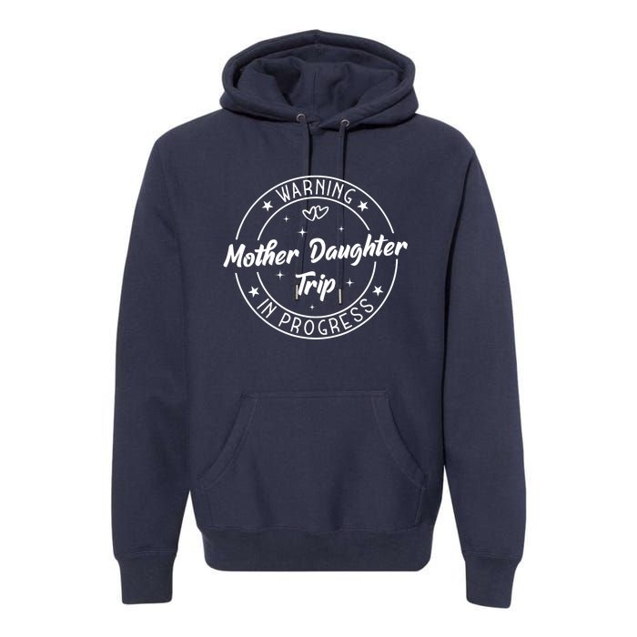 Warning Mother Daughter Trip In Progress Trip with Mom Premium Hoodie