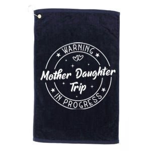 Warning Mother Daughter Trip In Progress Trip with Mom Platinum Collection Golf Towel