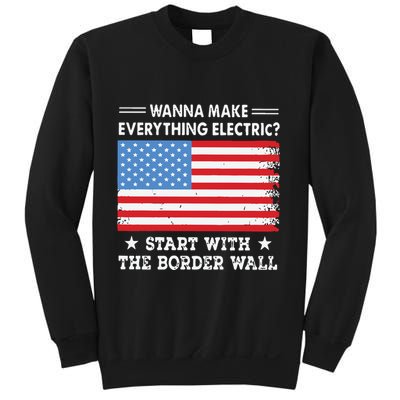 Wanna Make Everything Electric Start With The Border Wall Sweatshirt