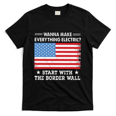 Wanna Make Everything Electric Start With The Border Wall T-Shirt