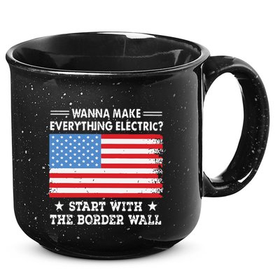 Wanna Make Everything Electric Start With The Border Wall 15oz Campfire Ceramic Mug