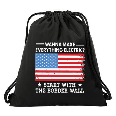 Wanna Make Everything Electric Start With The Border Wall Drawstring Bag