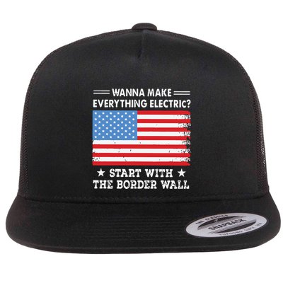 Wanna Make Everything Electric Start With The Border Wall Flatbill Hat