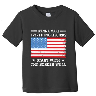 Wanna Make Everything Electric Start With The Border Wall Toddler T-Shirt