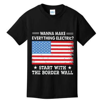 Wanna Make Everything Electric Start With The Border Wall Kids T-Shirt