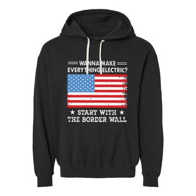 Wanna Make Everything Electric Start With The Border Wall Garment-Dyed Fleece Hoodie