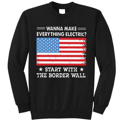 Wanna Make Everything Electric Start With The Border Wall Sweatshirt