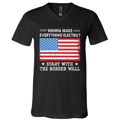 Wanna Make Everything Electric Start With The Border Wall V-Neck T-Shirt