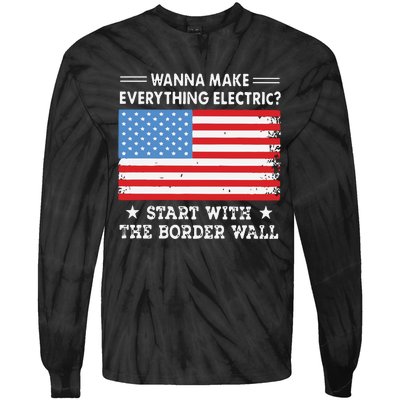 Wanna Make Everything Electric Start With The Border Wall Tie-Dye Long Sleeve Shirt