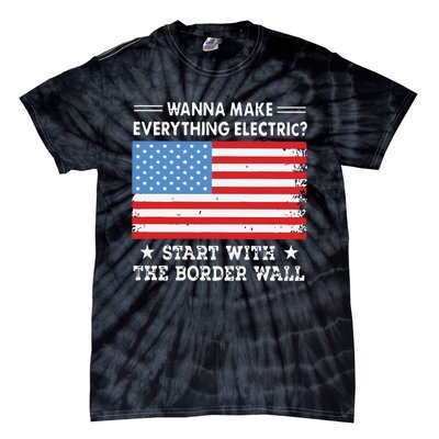 Wanna Make Everything Electric Start With The Border Wall Tie-Dye T-Shirt