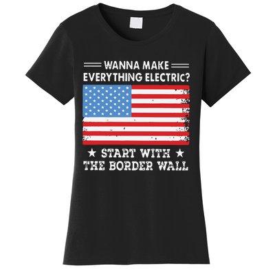 Wanna Make Everything Electric Start With The Border Wall Women's T-Shirt