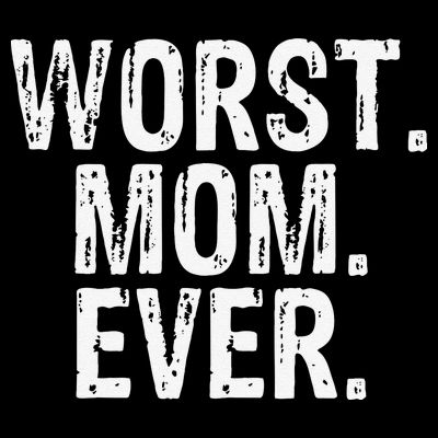 Worst Mom Ever Mom Gift Clothing T-Shirt