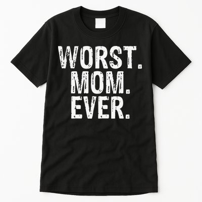 Worst Mom Ever Mom Gift Clothing Tall T-Shirt