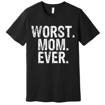Worst Mom Ever Mom Gift Clothing Premium T-Shirt