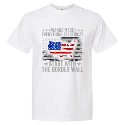 Wanna Make Everything Electric Start With The Border Wall Garment-Dyed Heavyweight T-Shirt