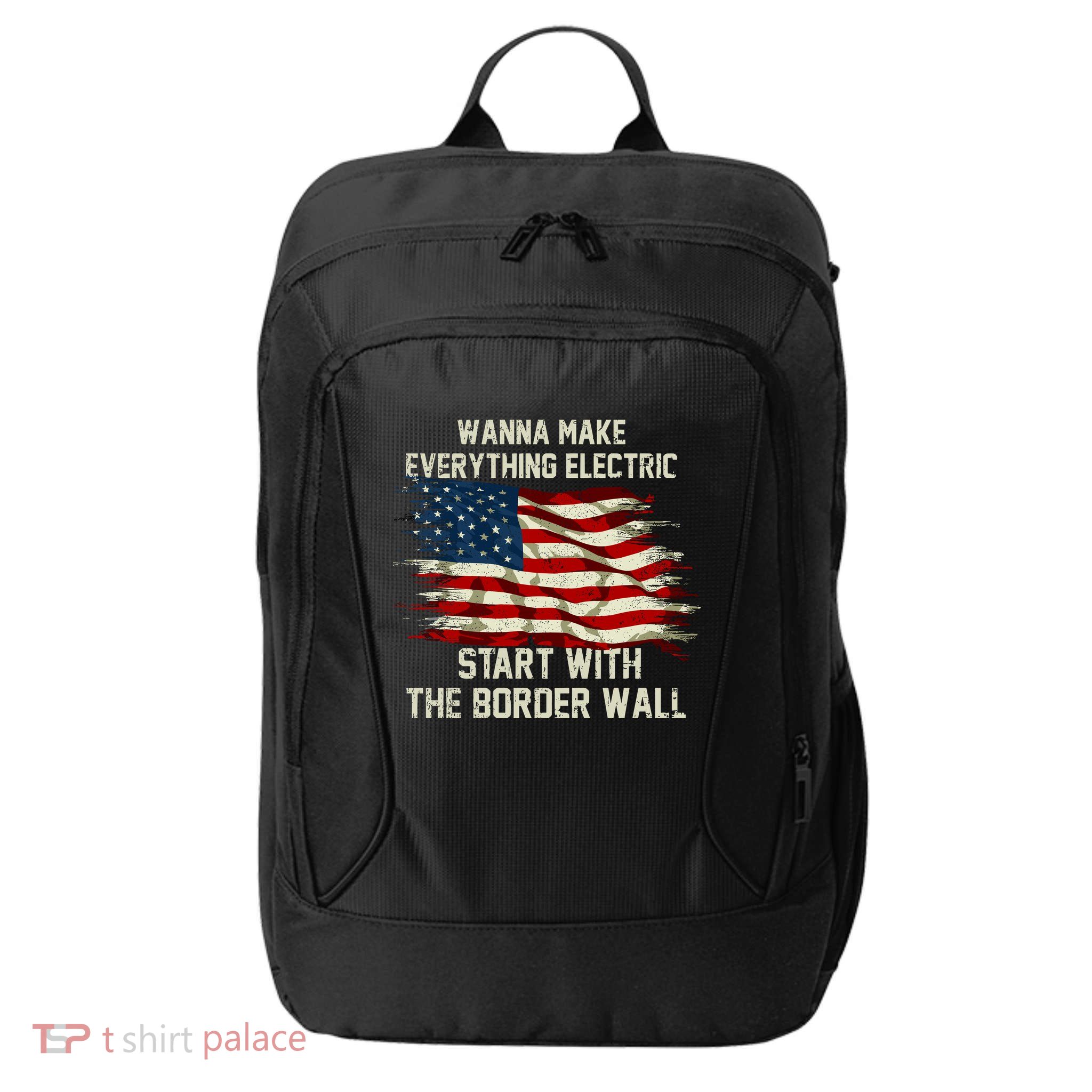 Wanna Make Everything Electric Start With The Border Wall City Backpack