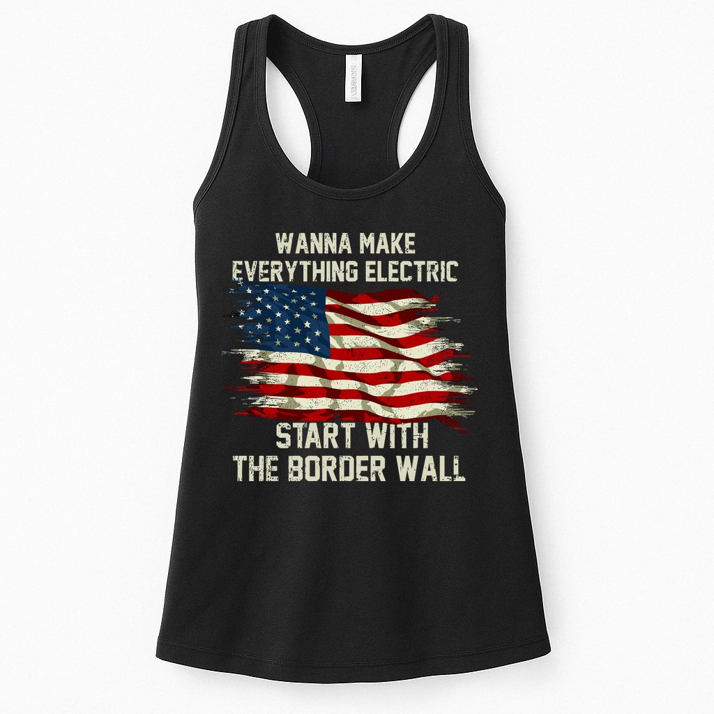 Wanna Make Everything Electric Start With The Border Wall Womens Tank Top