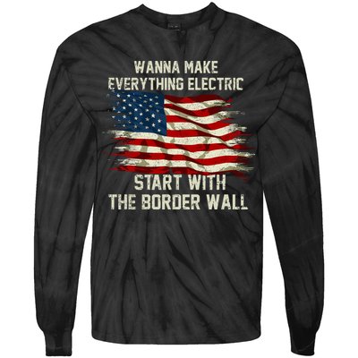 Wanna Make Everything Electric Start With The Border Wall Tie-Dye Long Sleeve Shirt