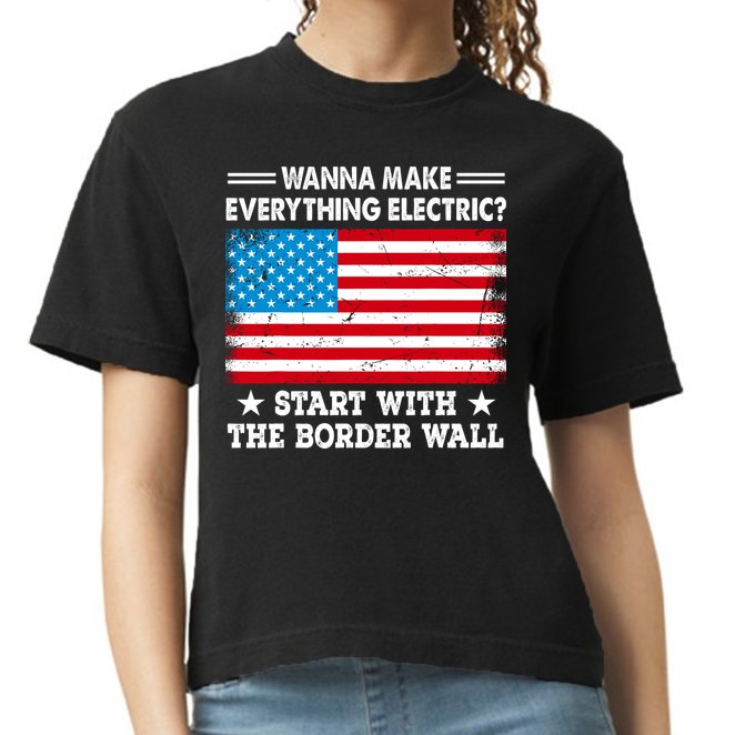 Wanna Make Everything Electric Start With The Border Wall Comfort Colors Boxy T-Shirt