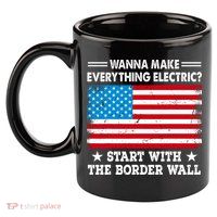 Wanna Make Everything Electric Start With The Border Wall 11oz C Handle Ceramic Mug
