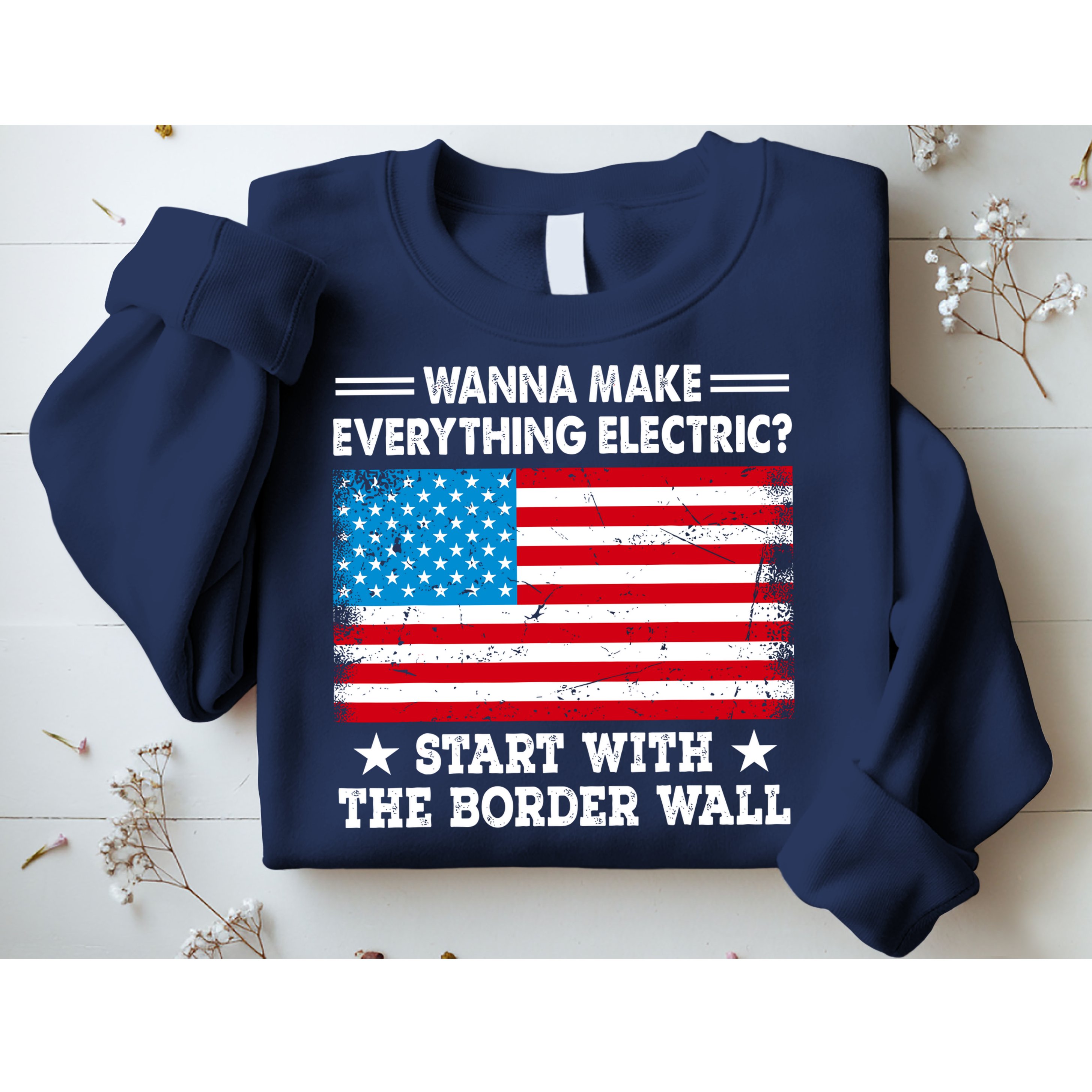 Wanna Make Everything Electric Start With The Border Wall Sweatshirt
