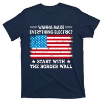 Wanna Make Everything Electric Start With The Border Wall T-Shirt