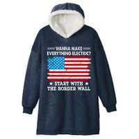 Wanna Make Everything Electric Start With The Border Wall Hooded Wearable Blanket