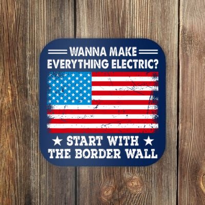 Wanna Make Everything Electric Start With The Border Wall Coaster