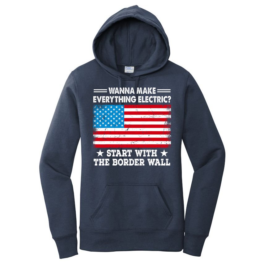Wanna Make Everything Electric Start With The Border Wall Women's Pullover Hoodie